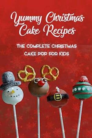 Yummy Christmas Cake Recipes: The Complete Christmas Cake Pop For Kids: Gift for Christmas