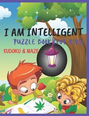 I AM INTELLIGENT PUZZLE BOOK (FOR KIDS) SUDOKU & MAZE: PUZZLE BOOK FOR KIDS AGES 4, 5, 6, 7, 8 , AND 10 (Easy Activities for Kids)