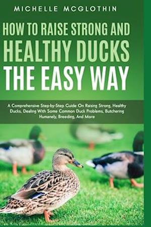 How to Raise Strong and Healthy Ducks The Easy Way