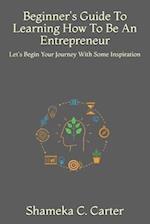 Beginner's Guide To Learning How To Be An Entrepreneur