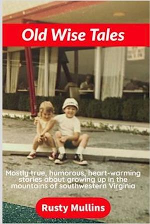 Old Wise Tales: Mostly true, humorous, heart-warming stories about growing up in the southwestern Virginia mountains