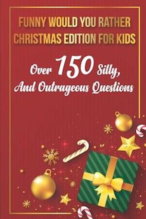 Funny Would You Rather Christmas Edition For Kids Over 150 Silly, And Outrageous Questions