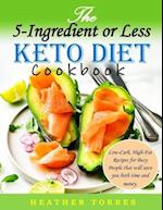 The 5-Ingredient or Less Keto Diet Cookbook