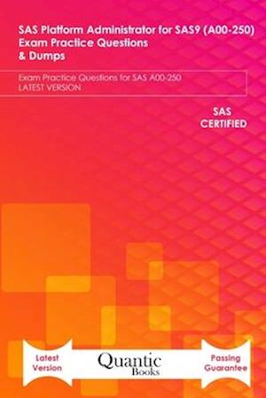 SAS Platform Administrator for SAS9 (A00-250) Exam Practice Questions & Dumps: Exam Practice Questions for SAS A00-250 LATEST VERSION