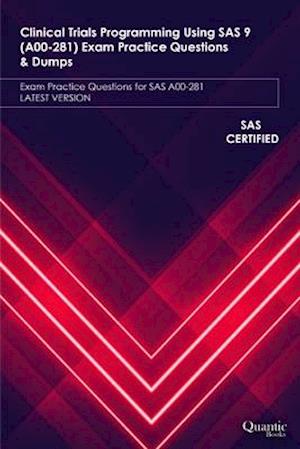 Clinical Trials Programming Using SAS 9 (A00-281) Exam Practice Questions & Dumps: Exam Practice Questions for SAS A00-281 LATEST VERSION