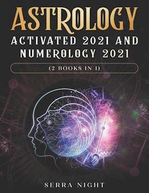 Astrology Activated 2021 AND Numerology 2021 (2 Books IN 1)