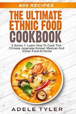 The Ultimate Ethnic Food Cookbook : 6 Books 1: Learn How To Cook Thai Chinese Japanese Korean Mexican And Indian Food At Home 