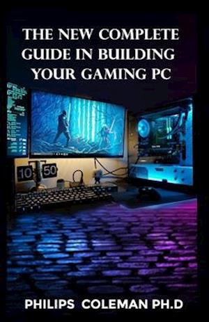 The New Complete Guide in Building Your Gaming PC