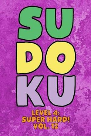 Sudoku Level 4: Super Hard! Vol. 12: Play 9x9 Grid Sudoku Super Hard Level 4 Volume 1-40 Play Them All Become A Sudoku Expert On The Road Paper Logic