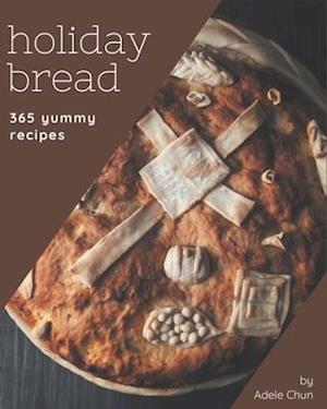 365 Yummy Holiday Bread Recipes