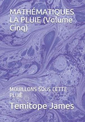 MATHÉMATIQUES LA PLUIE (Volume Cinq)