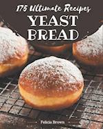 175 Ultimate Yeast Bread Recipes
