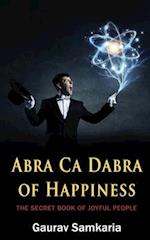 ABRA CA DABRA OF HAPPINESS: THE SECRET BOOK OF JOYFUL PEOPLE 