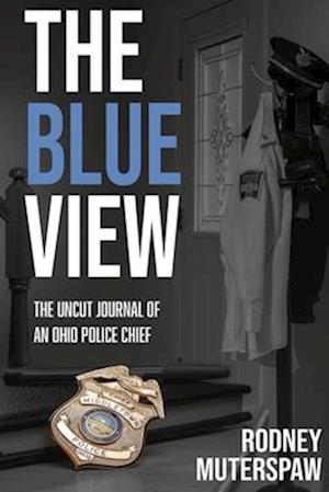 The Blue View: The Uncut Journal of an Ohio Police Chief