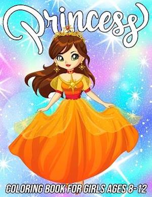 Princess Coloring Book for Girls Ages 8-12: Fun, Cute and Unique Coloring Pages for Girls and Kids with Beautiful Designs | Gifts for Princess Lovers