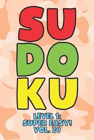 Sudoku Level 1: Super Easy! Vol. 29: Play 9x9 Grid Sudoku Super Easy Level Volume 1-40 Play Them All Become A Sudoku Expert On The Road Paper Logic Ga