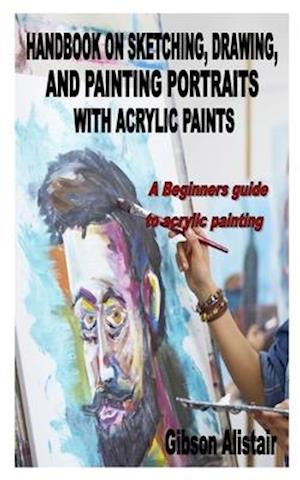 Handbook on Sketching, Drawing, and Painting Portraits with Acrylic Paints