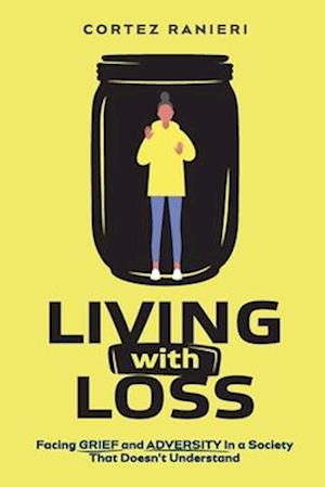 Living With Loss: Facing Grief and Adversity In a Society That Doesn't Understand