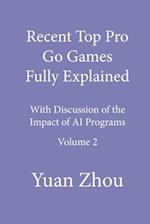 Recent Top Pro Go Games Fully Explained, Volume Two: with Discussion of the Impact to AI Programs 