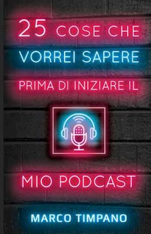 25 Cose Che Vorrei Sapere Di Iniziare il Mio Podcast