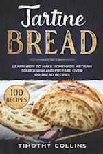 Tartine Bread: Learn How To Make Homemade Artisan Sourdough And Prepare Over 100 Bread Recipes 