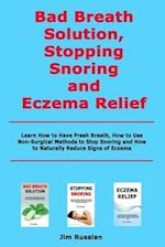 Bad Breath Solution, Stopping Snoring and Eczema Relief: Learn How to Have Fresh Breath, How to Use Non-Surgical Methods to Stop Snoring and How to Na