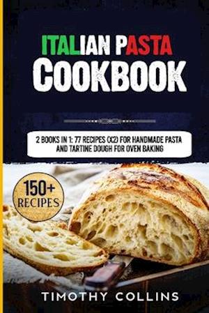 Italian Pasta Cookbook: 2 Books In 1: 77 Recipes (X2) For Handmade Pasta And Tartine Dough For Oven Baking