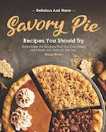 Delicious and Warm Savory Pie Recipes You Should Try: Delectable Pie Recipes That You Can Make and Serve Any Time of The Day 