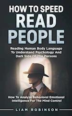 HOW TO SPEED READ PEOPLE: Reading Human Body Language To Understand Psychology And Dark Side Of The Persons - How To Analyze Behavioral Emotional Inte