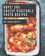 Oops! 365 Cheesy Vegetable Pasta Recipes