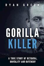 Gorilla Killer: A True Story of Betrayal, Brutality and Butchery 