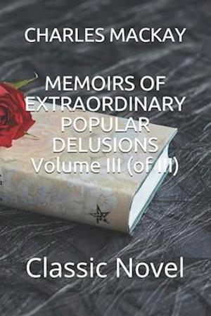 MEMOIRS OF EXTRAORDINARY POPULAR DELUSIONS Volume III (of III)