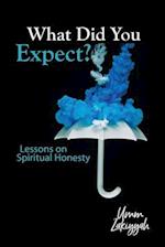 What Did You Expect?: Lessons on Spiritual Honesty 