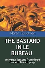 THE BASTARD IN LE BUREAU: Universal lessons from three modern French plays 