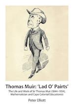 Thomas Muir: 'Lad O' Pairts': The Life and Work of Sir Thomas Muir (1844-1934), Mathematician and Cape Colonial Educationist 