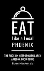 Eat Like a Local- Phoenix: Phoenix Metropolitan Area Arizona Food Guide 