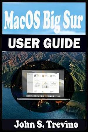 MacOS Big Sur USER GUIDE: A Complete Step By Step Guide To Get Beginners And Seniors Started And Master The New macOS 11 Big Sur For MacBooks And iMac