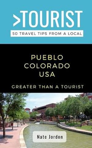 Greater Than a Tourist-Pueblo Colorado USA : 50 Travel Tips from a Local