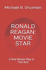 RONALD REAGAN: MOVIE STAR: A One-Person Play in Two Acts 