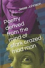 Poetry derived from the mind of a stark crazed mad man