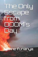 The Only Escape from DOOM's Day