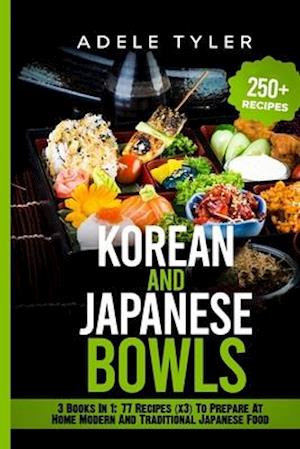 Korean And Japanese Bowls : 3 Books In 1: 77 Recipes (x3) For Homemade Korean And Japanese Bowls