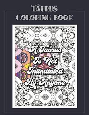Taurus Coloring Book: Zodiac sign coloring book all about what it means to be a Taurus with beautiful mandala and floral backgrounds.