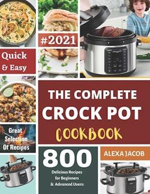 The Complete Crock Pot Cookbook: 800 Effortless Collections of Crock Pot Recipes for Beginners & Advanced Users on a Budget