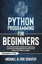 PYTHON PROGRAMMING FOR BEGINNERS: Your Personal Guide for Getting into Programming, Level Up Your Coding Skills from Scratch and Use Python Like A Mot