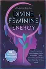 Divine Feminine Energy: How To Manifest With Goddess Energy & Feminine Energy Awakening Secrets They Don't Want You To Know About (Manifesting For Wom