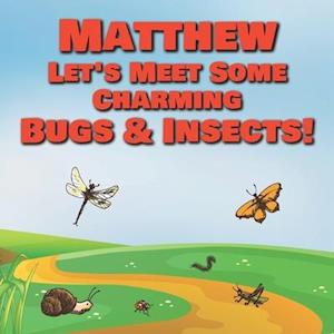 Matthew Let's Meet Some Charming Bugs & Insects!