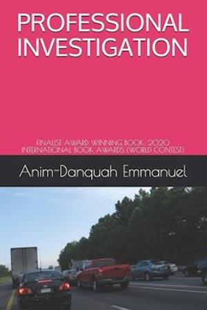 PROFESSIONAL INVESTIGATION BY EMMANUEL ANIM-DANQUAH.: FINALIST : 2020 INTERNATIONAL BOOK AWARDS (WORLD CONTEST)