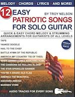 12 Easy Patriotic Songs for Solo Guitar: Quick & Easy Chord Melody & Strumming Arrangements for Guitarists of All Levels 