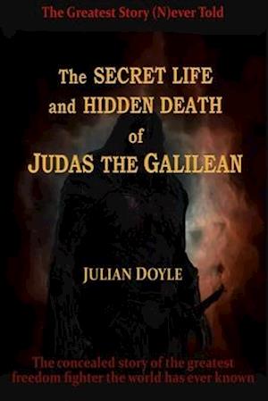 The Secret Life and Hidden Death of Judas the Galilean